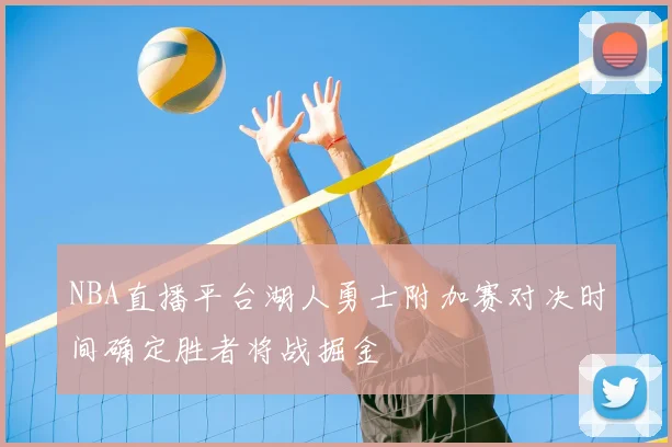 NBA直播平台湖人勇士附加赛对决时间确定胜者将战掘金