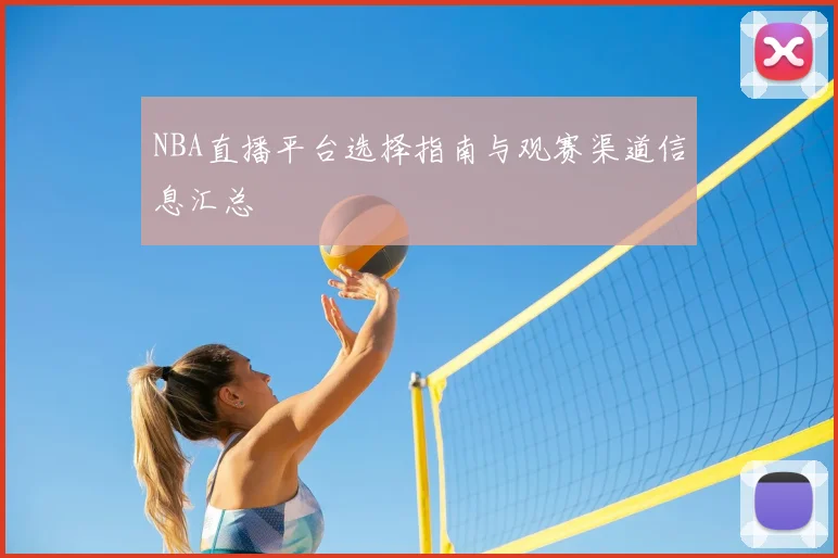 NBA直播平台选择指南与观赛渠道信息汇总